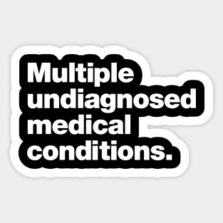 Multiple undiagnosed medical conditions. Sticker